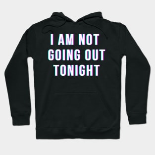 I Am Not Going Out Tonight Hoodie